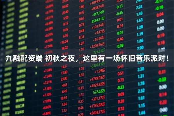 九融配资端 初秋之夜，这里有一场怀旧音乐派对！